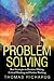 Problem Solving: Proven Strategies to Mastering Critical Thinking, Problem Solving and Decision Making