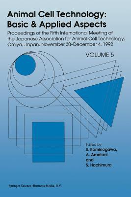 Animal Cell Technology: Basic & Applied Aspects: Proceedings of the Fifth International Meeting of the Japanese Association for Animal Cell Technology, Omiya, Japan, November 30–December 4, 1992