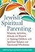 Jewish Spiritual Parenting: Wisdom, Activities, Rituals and Prayers for Raising Children with Spiritual Balance and Emotional Wholeness