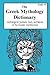 The Greek Mythology Dictionary: Mythological Creatures, Gods, and Heroes of the Greeks and Romans