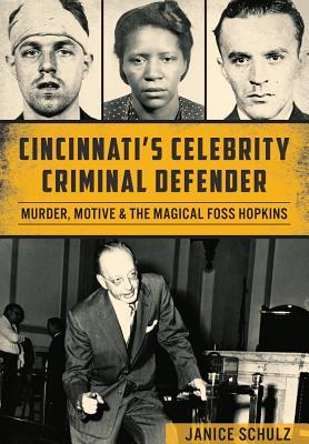 Cincinnati's Celebrity Criminal Defender: Murder, Motive & the Magical Foss Hopkins