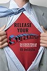 Release Your Superhero: How to Shed the Villains and Soar in Business and in Life