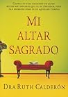 Mi altar sagrado: Cambia tu vida haciendo un altar mucho más moderno que el de Abraham, pero tan poderoso como el de aquellos tiempos (Spanish Edition)