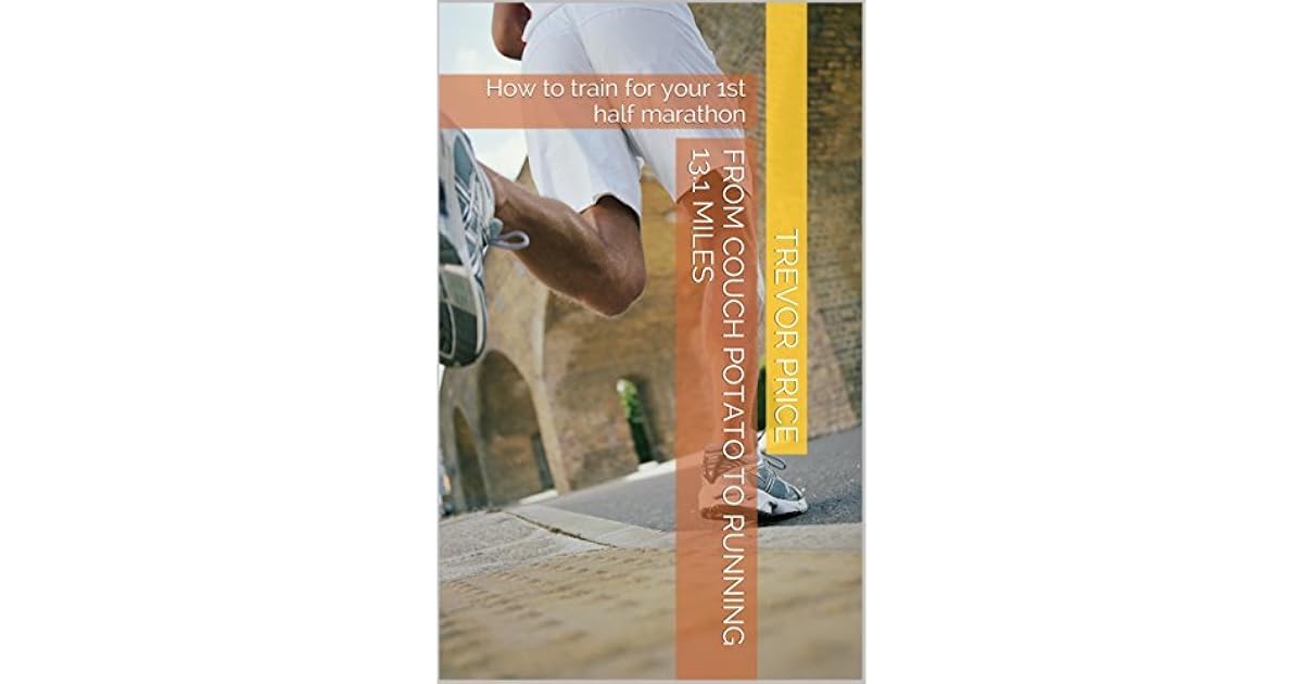 From Couch Potato To Running 13 1 Miles How To Train For Your 1st