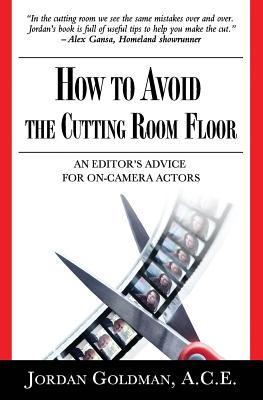 How to Avoid the Cutting Room Floor: An editor's advice for on-camera actors (Paperback)