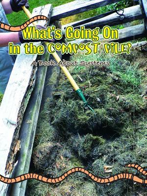 What's Going on in the Compost Pile?: A Book about Systems What's Going on in the Compost Pile?: A Book about Systems
