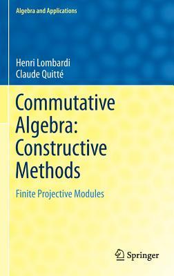 Commutative Algebra: Constructive Methods: Finite Projective Modules (Algebra and Applications, 20)