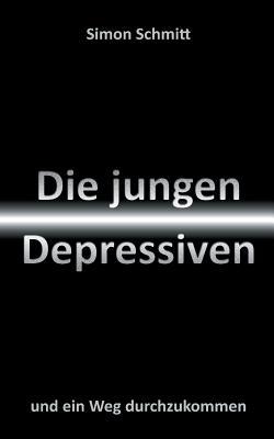 Die jungen Depressiven: und ein Weg durchzukommen (German Edition)