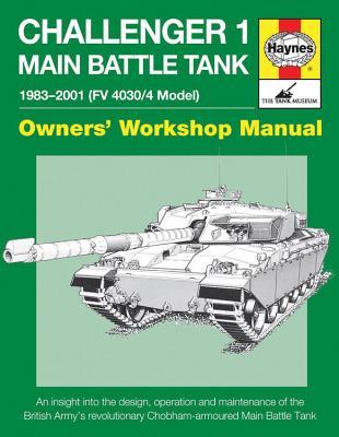 Challenger 1 Main Battle Tank 1983-2001 (FV 4030/4 Model): An insight into the design, operation and maintenance of the British Army's revolutionary ... Main Battle Tank (Owners' Workshop Manual)