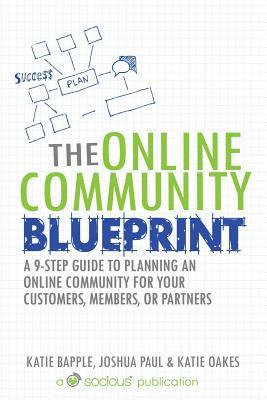 The Online Community Blueprint: A 9-Step Guide to Planning an Online Community for Your Customers, Members, or Partners (Paperback)