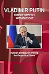 Vladimir Putin - Direct Speech Without Cuts - Russian Strategy for Winning the Geopolitical Game Vladimir Putin - Direct Speech Without Cuts - Russian Strategy for Winning the Geopolitical Game