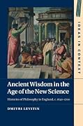 Ancient Wisdom in the Age of the New Science: Histories of Philosophy in England, c. 1640–1700