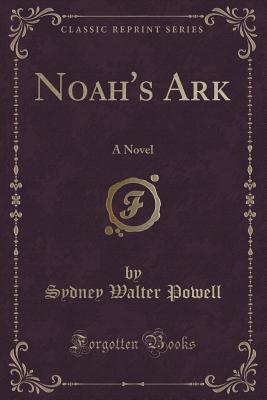 Noah's Ark: A Novel (Classic Reprint)