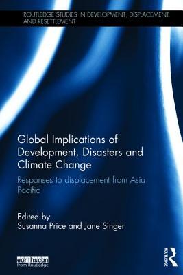 Global Implications of Development, Disasters and Climate Change: Responses to Displacement from Asia Pacific (Routledge Studies in Development, Displacement and Resettlement)