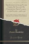 The Journey of Alvar Nunez Cabeza De Vaca and His Companions From Florida to the Pacific, 1528-1536: Together With the Report of Father Marcos of Nizza and a Letter From the Viceroy Mendoza (Classi... The Journey of Alvar Nunez Cabeza De Vaca and His Companions From Florida to the Pacific, 1528-1536: Together With the Report of Father Marcos of Nizza and a Letter From the Viceroy Mendoza (Classi...