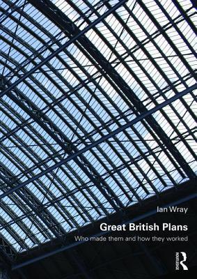 Great British Plans: Who made them and how they worked (Planning, History and Environment Series)