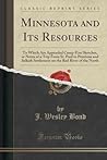 Minnesota and Its Resources: To Which Are Appended Camp-Fire Sketches, or Notes of a Trip From St. Paul to Pembina and Selkirk Settlement on the Red River of the North (Classic Reprint) Minnesota and Its Resources: To Which Are Appended Camp-Fire Sketches, or Notes of a Trip From St. Paul to Pembina and Selkirk Settlement on the Red River of the North (Classic Reprint)