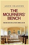 The Mourners' Bench: How God Saved An Illiterate Sinner Like Me