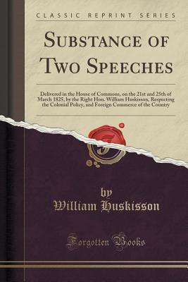 Substance of Two Speeches: Delivered in the House of Commons, on the 21st and 25th of March 1825, by the Right Hon. William Huskisson, Respecting the ... Commerce of the Country (Classic Reprint)