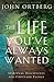 The Life You've Always Wanted by John Ortberg