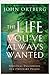 The Life You've Always Wanted Bible Study Participant's Guide by John Ortberg The Life You've Always Wanted Bible Study Participant's Guide by John Ortberg