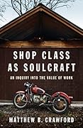 Shop Class as Soulcraft: An Inquiry Into the Value of Work 