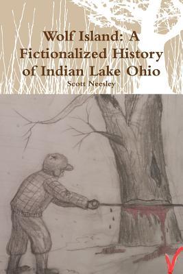 Wolf Island: A Fictionalized History of Indian Lake Ohio