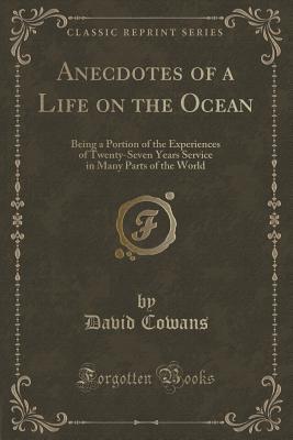 Anecdotes of a Life on the Ocean (Classic Reprint): Being a Portion of the Experiences of Twenty-Seven Years Service in Many Parts of the World