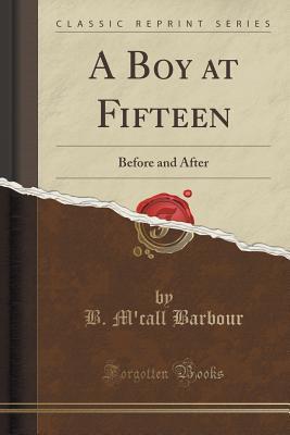 A Boy at Fifteen: Before and After (Classic Reprint)