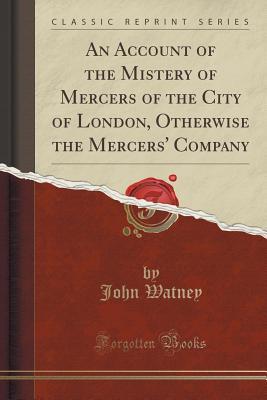 An Account of the Mistery of Mercers of the City of London, Otherwise the Mercers' Company