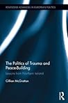 The Politics of Trauma and Peace-Building: Lessons from Northern Ireland (Routledge Advances in European Politics)