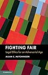 Fighting Fair: Legal Ethics for an Adversarial Age