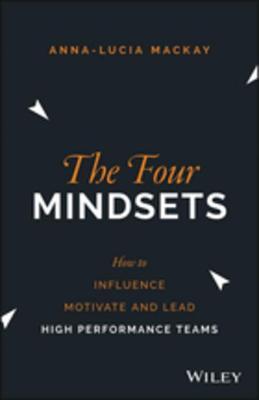 The Four Mindsets: How to Influence, Motivate and Lead High Performance Teams