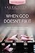 When God Doesn't Fix It: Le...