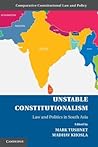 Unstable Constitutionalism: Law and Politics in South Asia