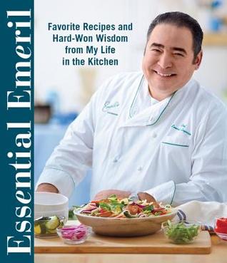 Essential Emeril: Favorite Recipes and Hard-Won Wisdom From My Life in the Kitchen (Hardcover)