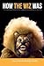 How The Wiz Was
