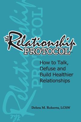 The Relationship Protocol: How to Talk, Defuse and Build Healthier Relationships