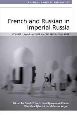 French and Russian in Imperial Russia: Language Use among the Russian Elite (Russian Language and Society)