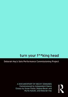 Turn Your F^*king Head: Deborah Hay's Solo Performance Commissioning Project
