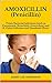 Amoxicillin (Penicillin): Treats Bacterial Infections (such as Pneumonia, Bronchitis, Gonorrhea), and H. Pylori Infection and Duodenal Ulcers