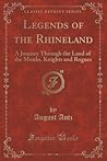Legends of the Rhineland: A Journey Through the Land of the Monks, Knights and Rogues (Classic Reprint)