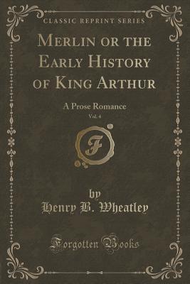 Merlin, or the Early History of King Arthur, Vol. 2: A Prose Romance (About 1450-1460 A. D.), Edited From the Unique Ms. In the University Library, Cambridge (Classic Reprint)