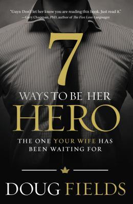 7 Ways to Be Her Hero: The One Your Wife Has Been Waiting For