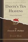 Dante's Ten Heavens: A Study of the Paradiso (Classic Reprint)