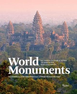 World Monuments: 50 Irreplaceable Sites To Discover, Explore, and Champion (Hardcover)