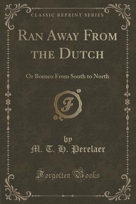 Ran Away From the Dutch: Or Borneo From South to North (Classic Reprint)