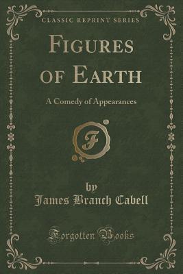 Figures of Earth (Classic Reprint): A Comedy of Appearances