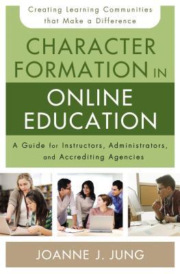 Character Formation in Online Education: A Guide for Instructors, Administrators, and Accrediting Agencies (Paperback)