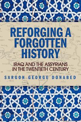 Reforging a Forgotten History: Iraq and the Assyrians in the Twentieth Century (Hardcover)